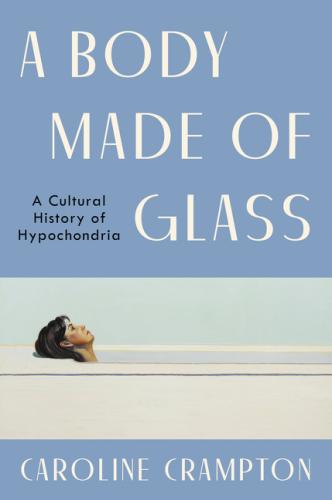 9780063273900 Body Made Of Glass: A Cultural History Of Hypochondria