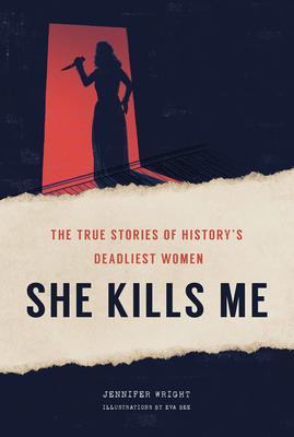 9781419748462 She Kills Me: The True Stories Of History's Deadliest Women