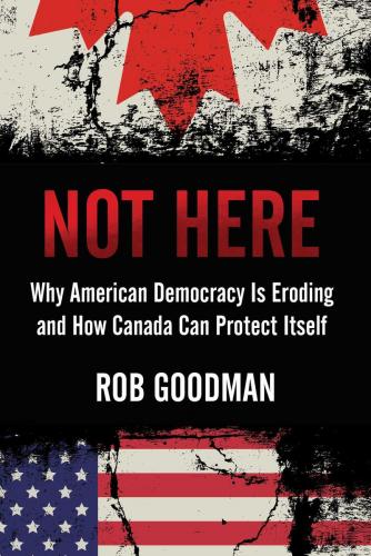 9781668012437 Not Here: Why American Democracy Is Eroding & How Canada...
