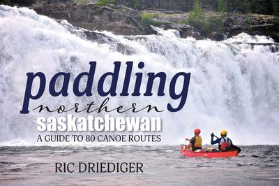 9781988783581 Paddling Northern Saskatchewan: A Guide To 80 Canoe Routes