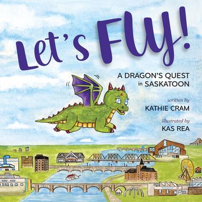 9781988783697 Let's Fly!: A Dragon's Quest In Saskatoon