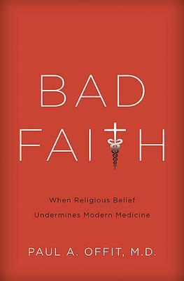 9780465082964 Bad Faith: When Religious Belief Undermines Modern Medicine