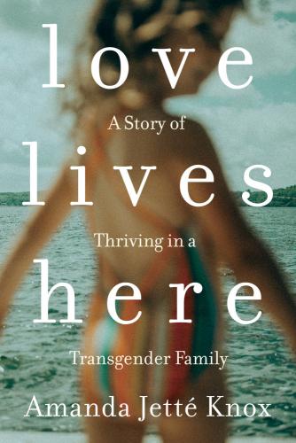 9780735235175 Love Lives Here: A Story Of Thriving In A Transgender Family