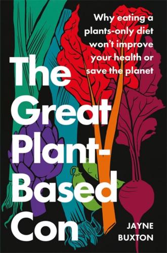 9781408717448 Great Plant-Based Con: Why Eating A Plants-Only Diet...