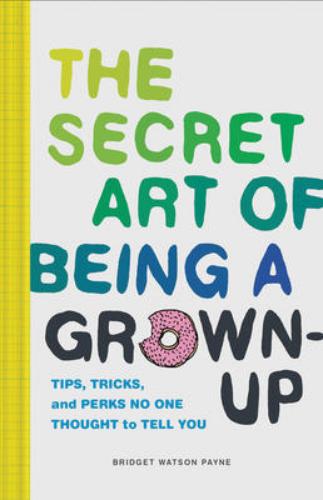 9781452153131 Secret Art Of Being A Grown-Up: Tips, Tricks & Perks No...