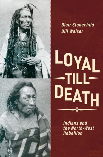 9781771770217 Loyal Till Death: Indians & The North-West Rebellion