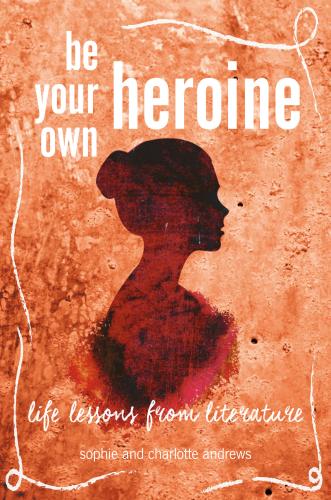 9781782498964 Be Your Own Heroine: Life Lessons From Literature