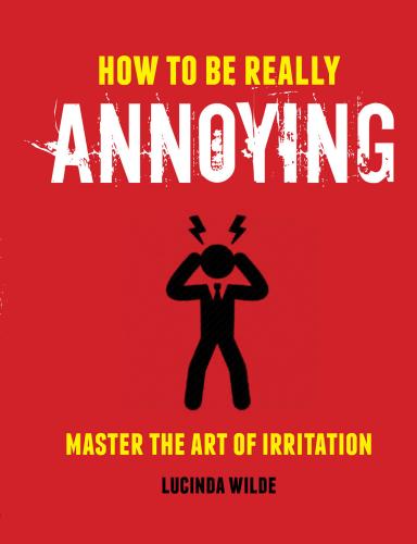 9781912983179 How To Be Really Annoying: Master The Art Of Aggravation