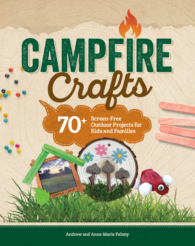 Campfire Crafts: 70 + Screen-Free Outdoor Projects For Kids & Families