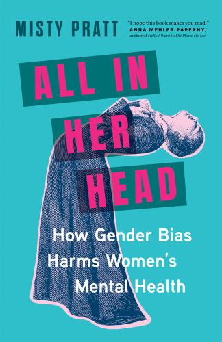 9781771649711 All In Her Head: How Gender Bias Harms Women's Mental Health