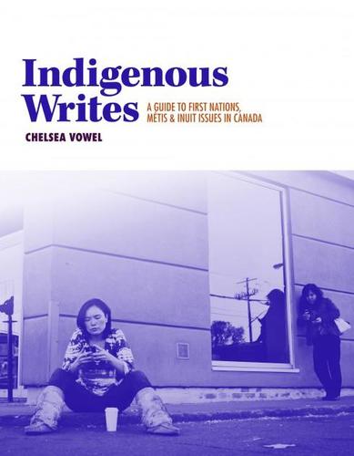 Indigenous Writes: A Guide To First Nations, Métis, & Inuit Issues In Canada