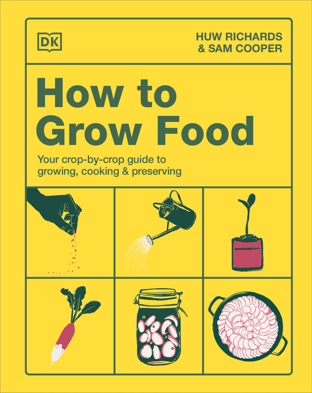 How To Grow Food: Your Crop-By-Crop Guide To Growing, Cooking & Preserving
